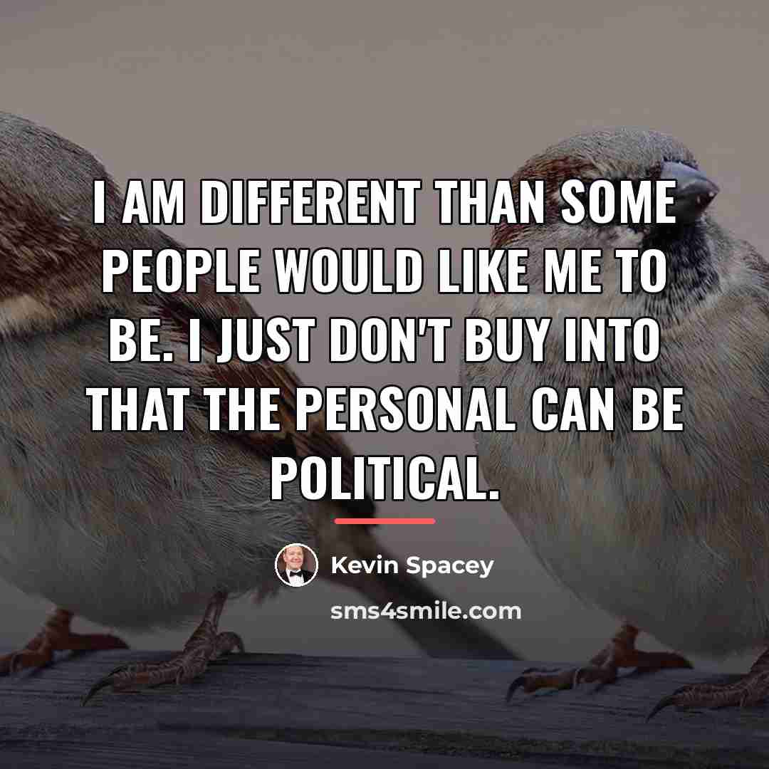“I am different than some people would like me to…” quote by Kevin Spacey