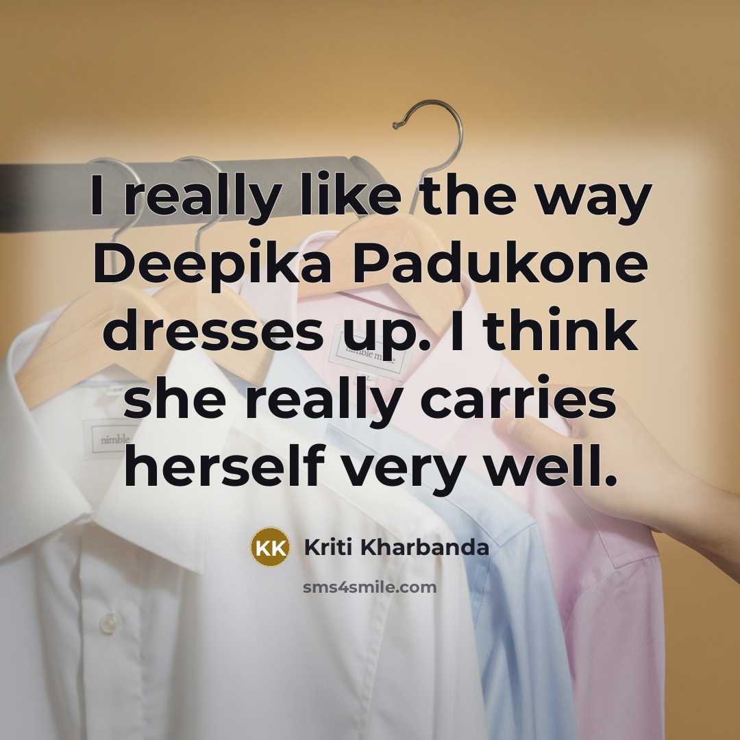 “I really like the way Deepika Padukone dresses up. I…” quote by Kriti Kharbanda