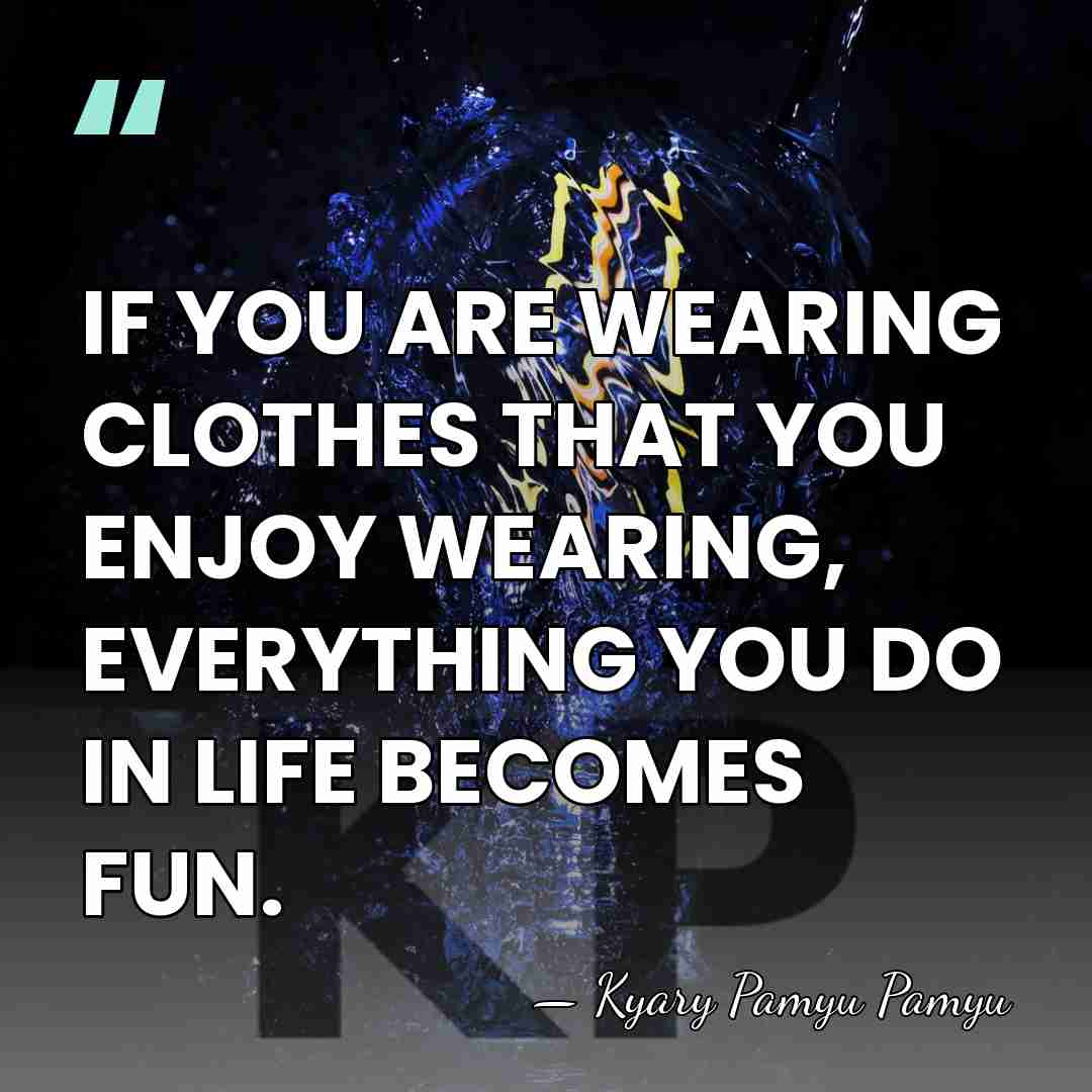 IF YOU ARE WEARING CLOTHES THAT YOU ENJOY WEARING, EVERYTHING YOU DO&hellip; - Kyary Pamyu Pamyu