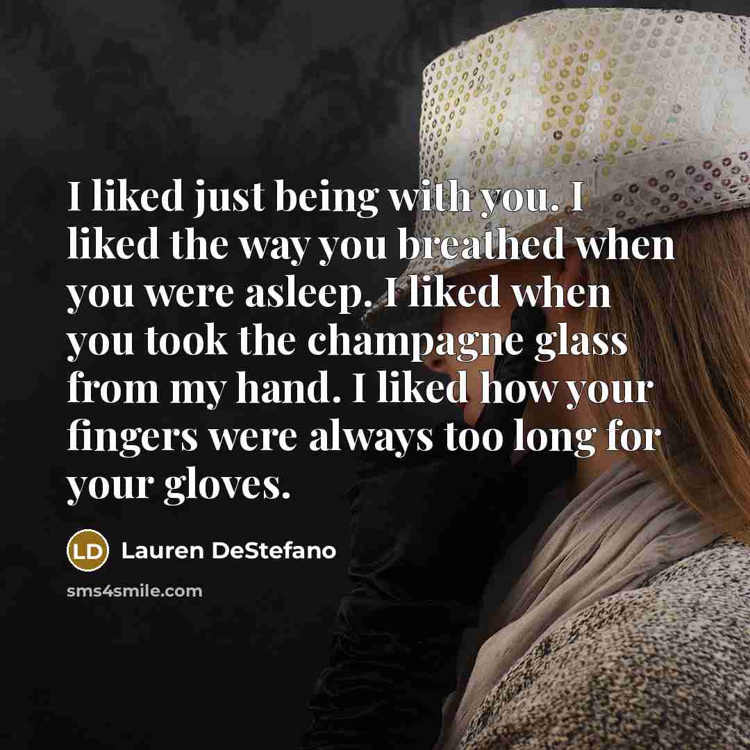 “I liked just being with you. I liked the way…” quote by Lauren DeStefano