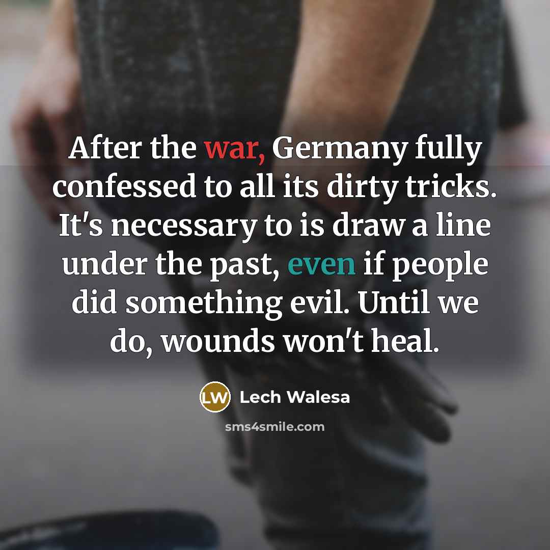 “After the war, Germany fully confessed to all its dirty…” quote by Lech Walesa