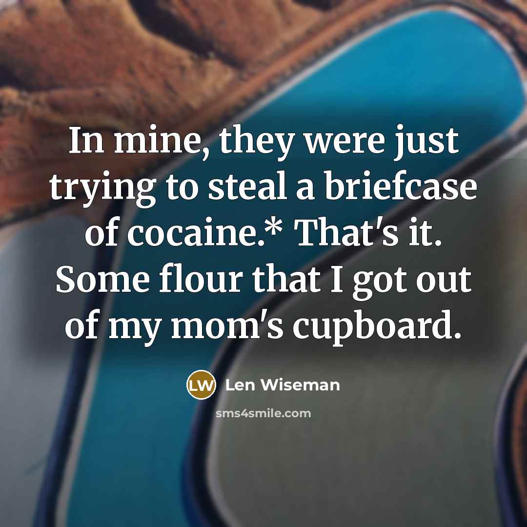 “In mine, they were just trying to steal a briefcase…” quote by Len Wiseman