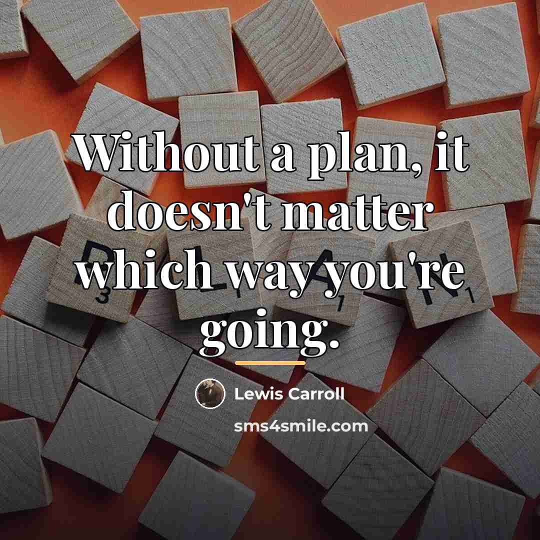 “Without a plan, it doesn't matter which way you're going.…” quote by Lewis Carroll
