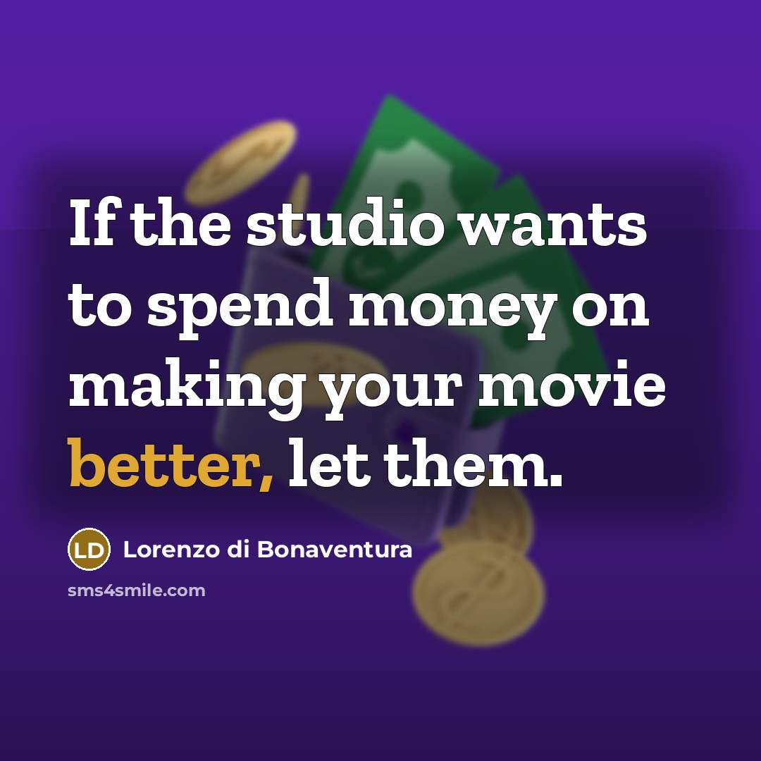 “If the studio wants to spend money on making your movie better, let them.” quote by Lorenzo di Bonaventura