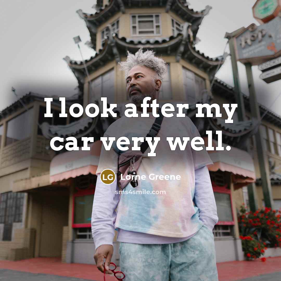 “I look after my car very well.…” quote by Lorne Greene