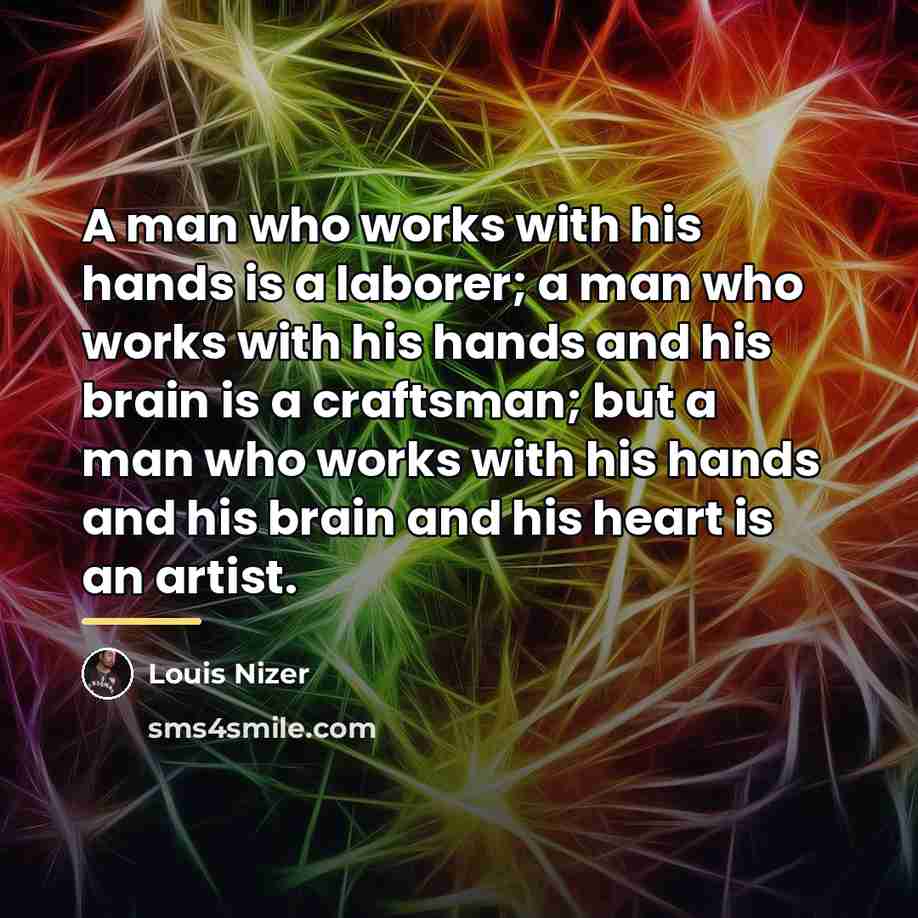 “A man who works with his hands is a laborer;…” quote by Louis Nizer