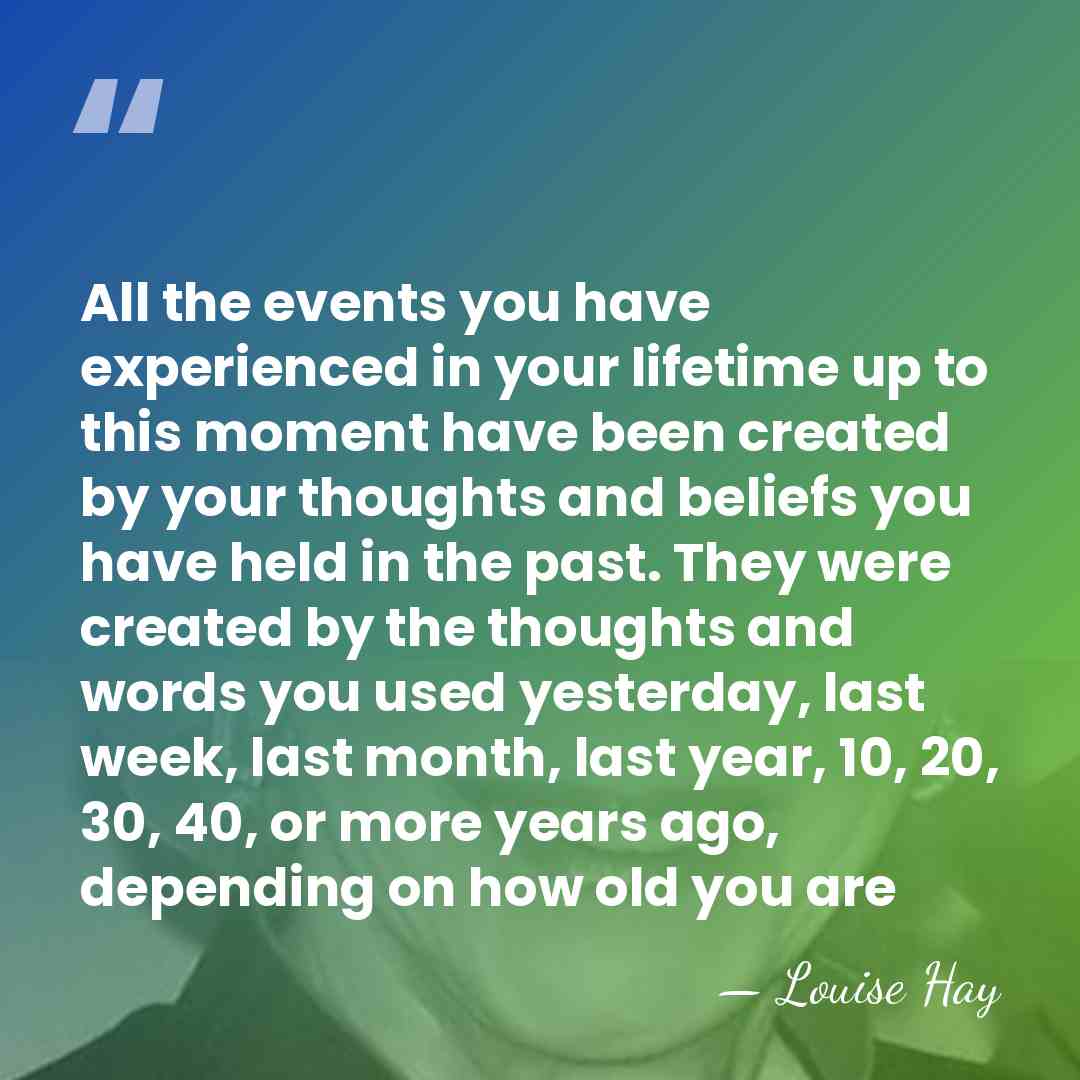 All the events you have experienced in your lifetime up to this&hellip; - Louise Hay