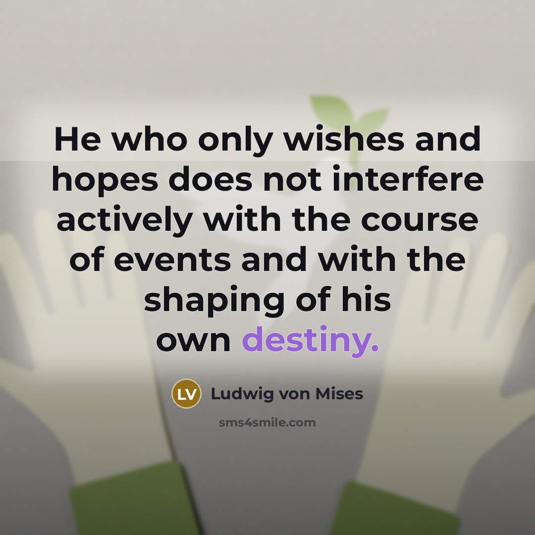 “He who only wishes and hopes does not interfere actively…” quote by Ludwig von Mises