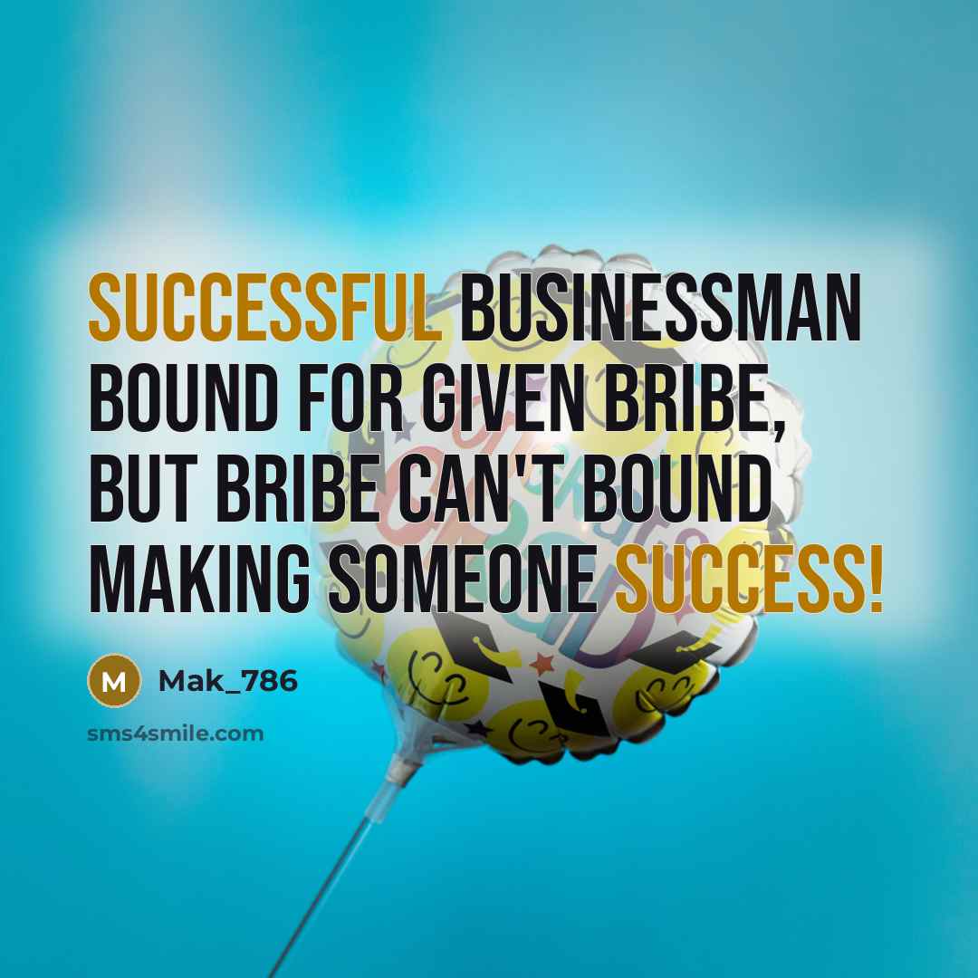“Successful Businessman Bound For Given Bribe, But Bribe Can't Bound Making Someone Success!” quote by Mak_786