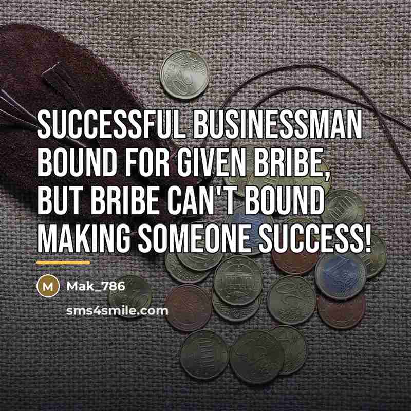 “Successful Businessman Bound For Given Bribe, But Bribe Can't Bound…” quote by Mak_786