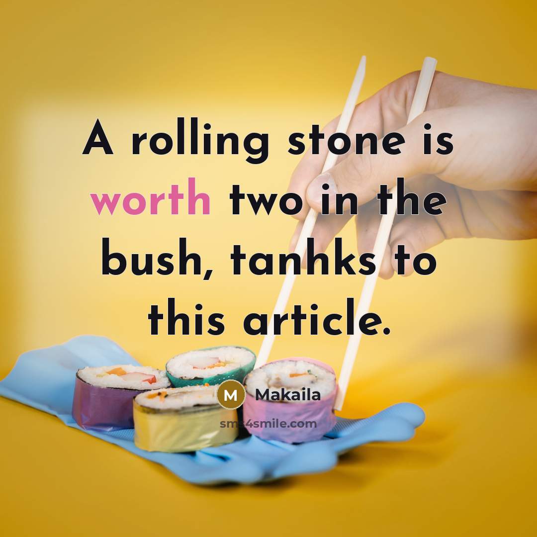 “A rolling stone is worth two in the bush, tanhks to this article.” quote by Makaila