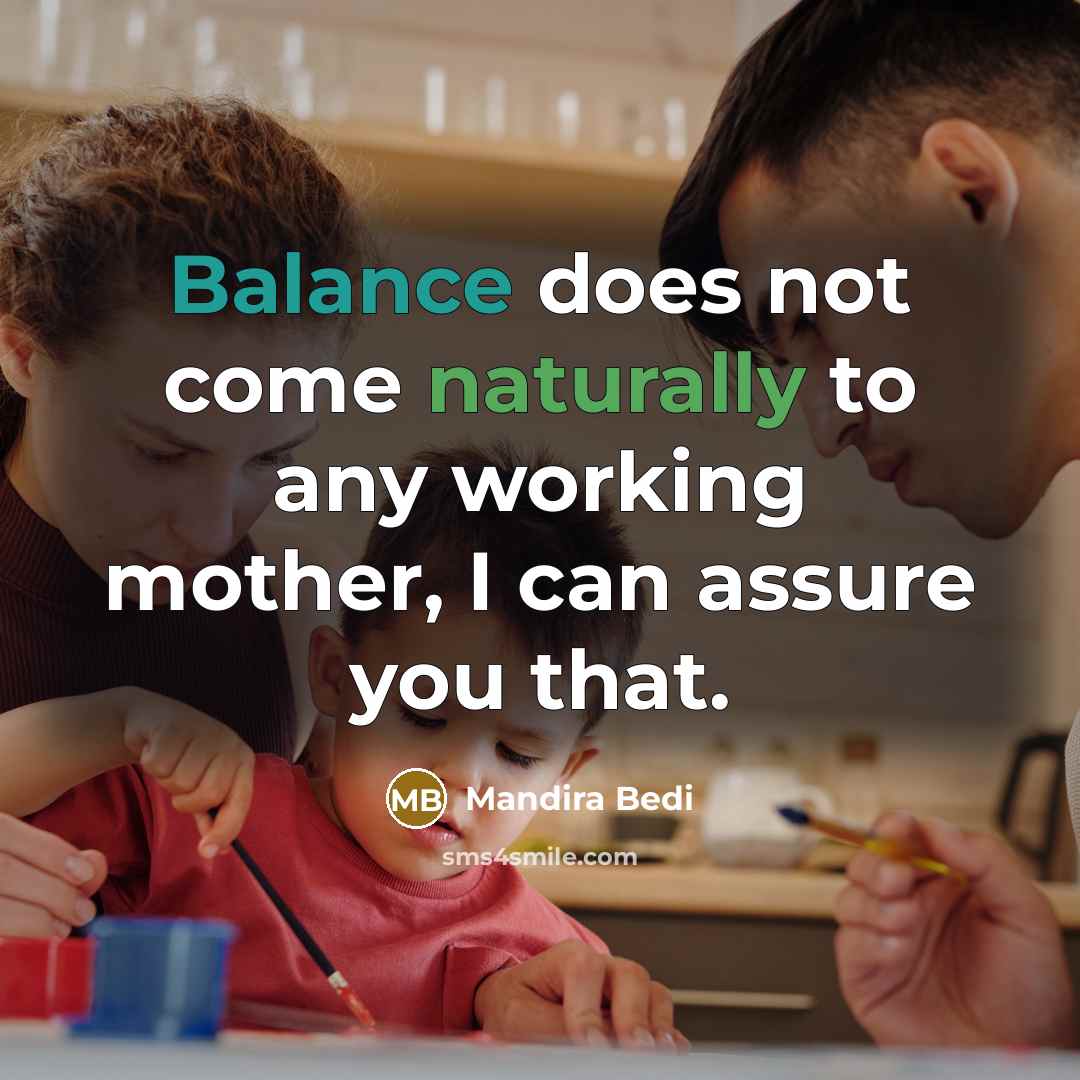 “Balance does not come naturally to any working mother, I…” quote by Mandira Bedi