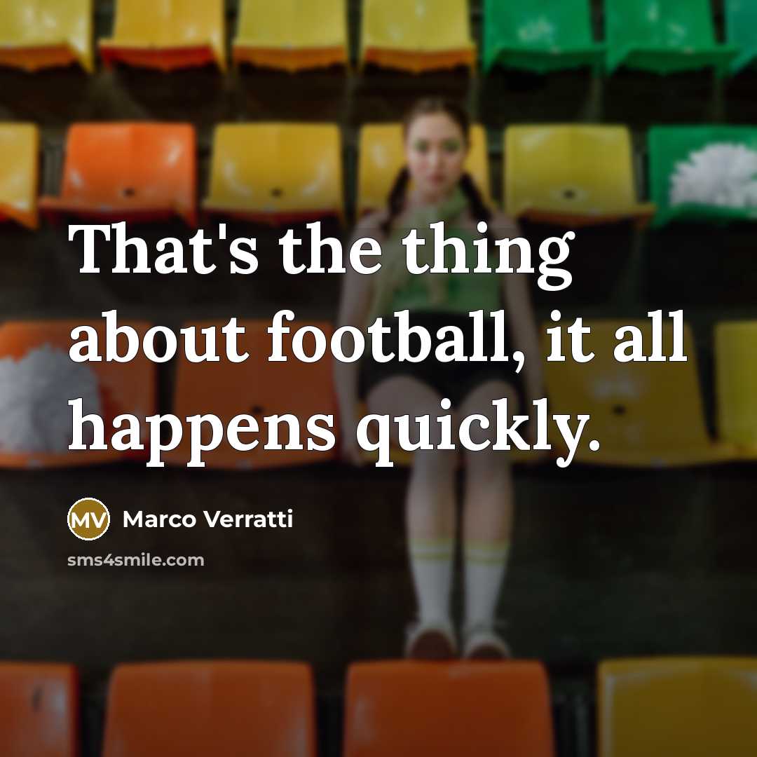 “That's the thing about football, it all happens quickly.…” quote by Marco Verratti