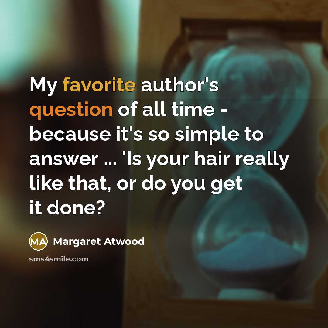 “My favorite author's question of all time - because it's…” quote by Margaret Atwood