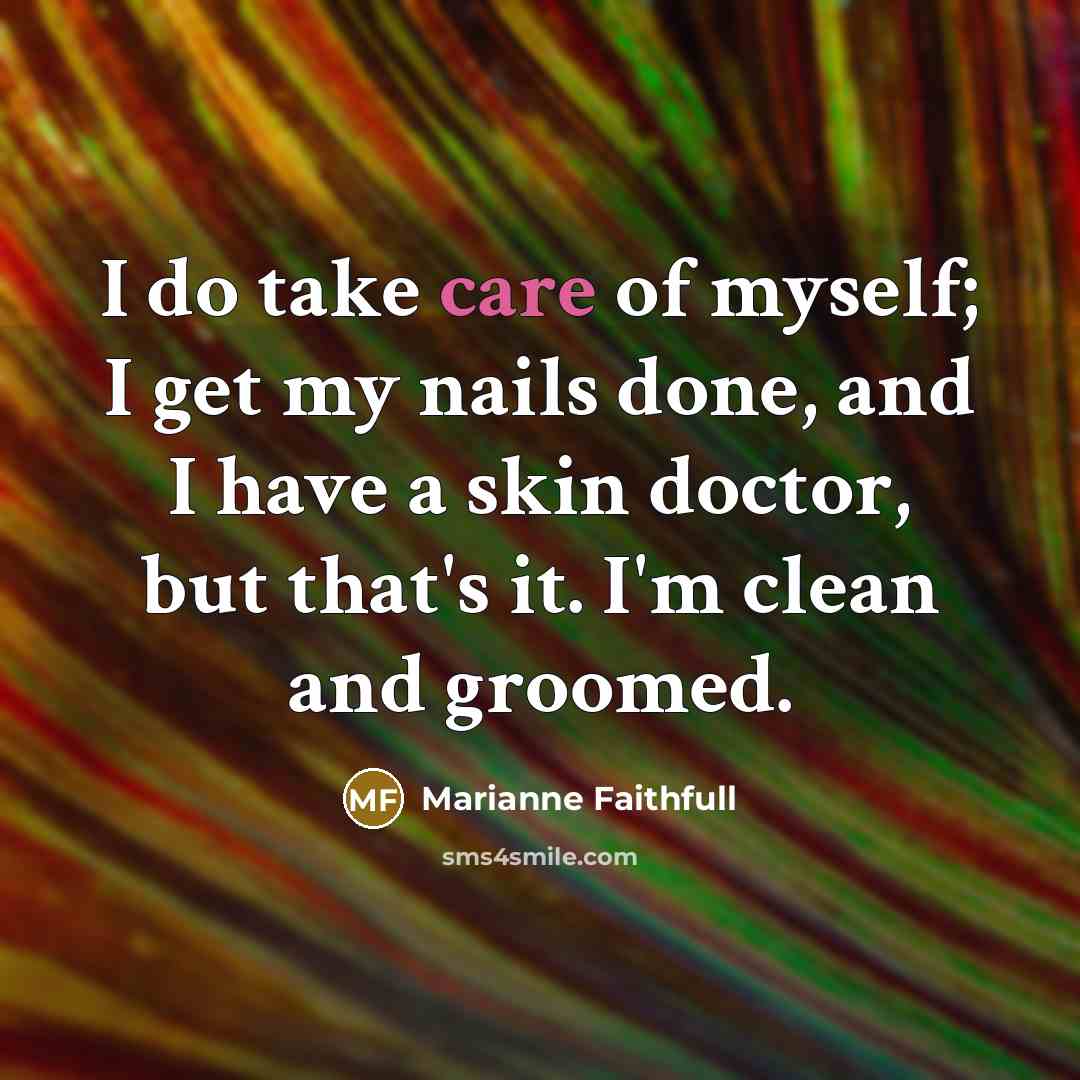 “I do take care of myself; I get my nails…” quote by Marianne Faithfull