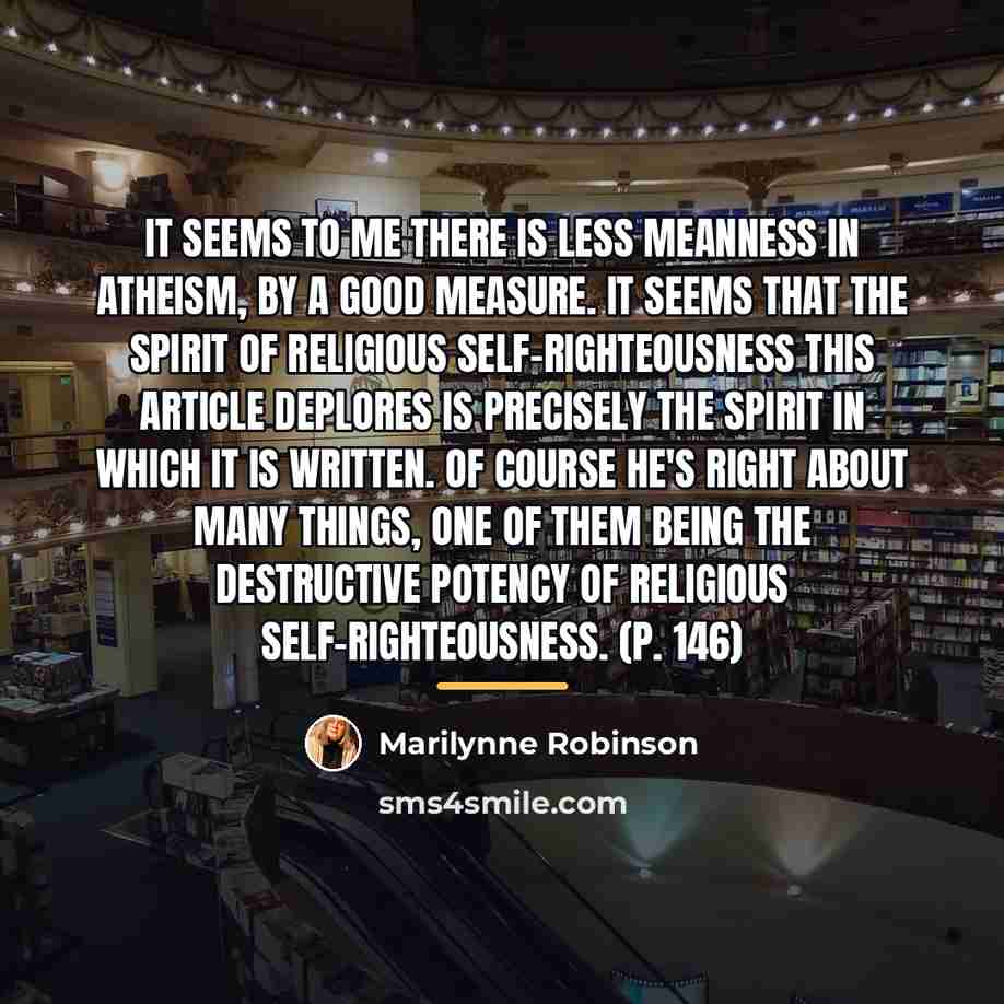 “It seems to me there is less meanness in atheism,…” quote by Marilynne Robinson
