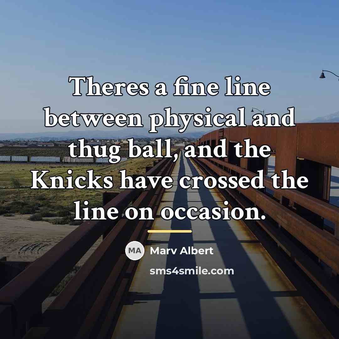 “Theres a fine line between physical and thug ball, and…” quote by Marv Albert