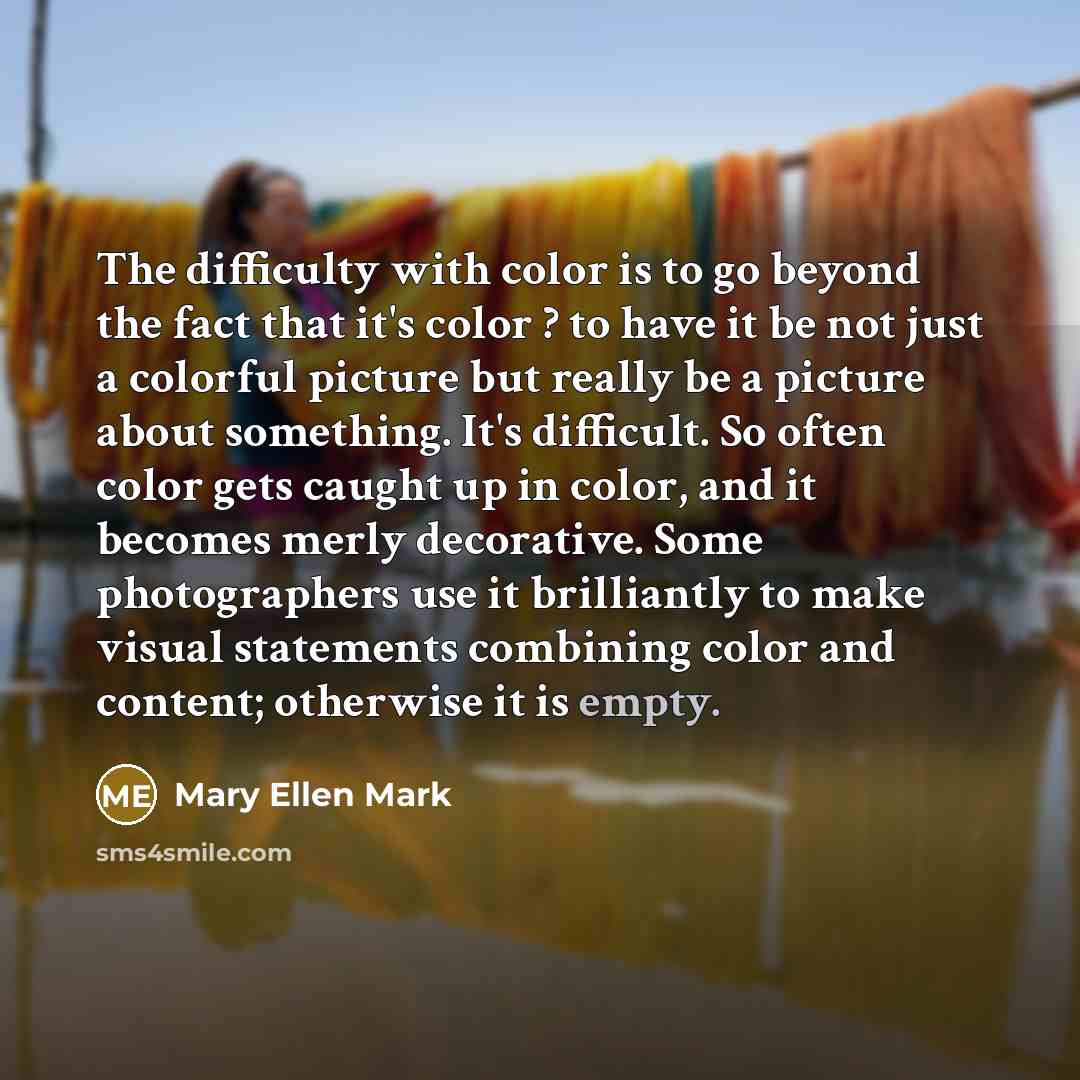 “The difficulty with color is to go beyond the fact…” quote by Mary Ellen Mark