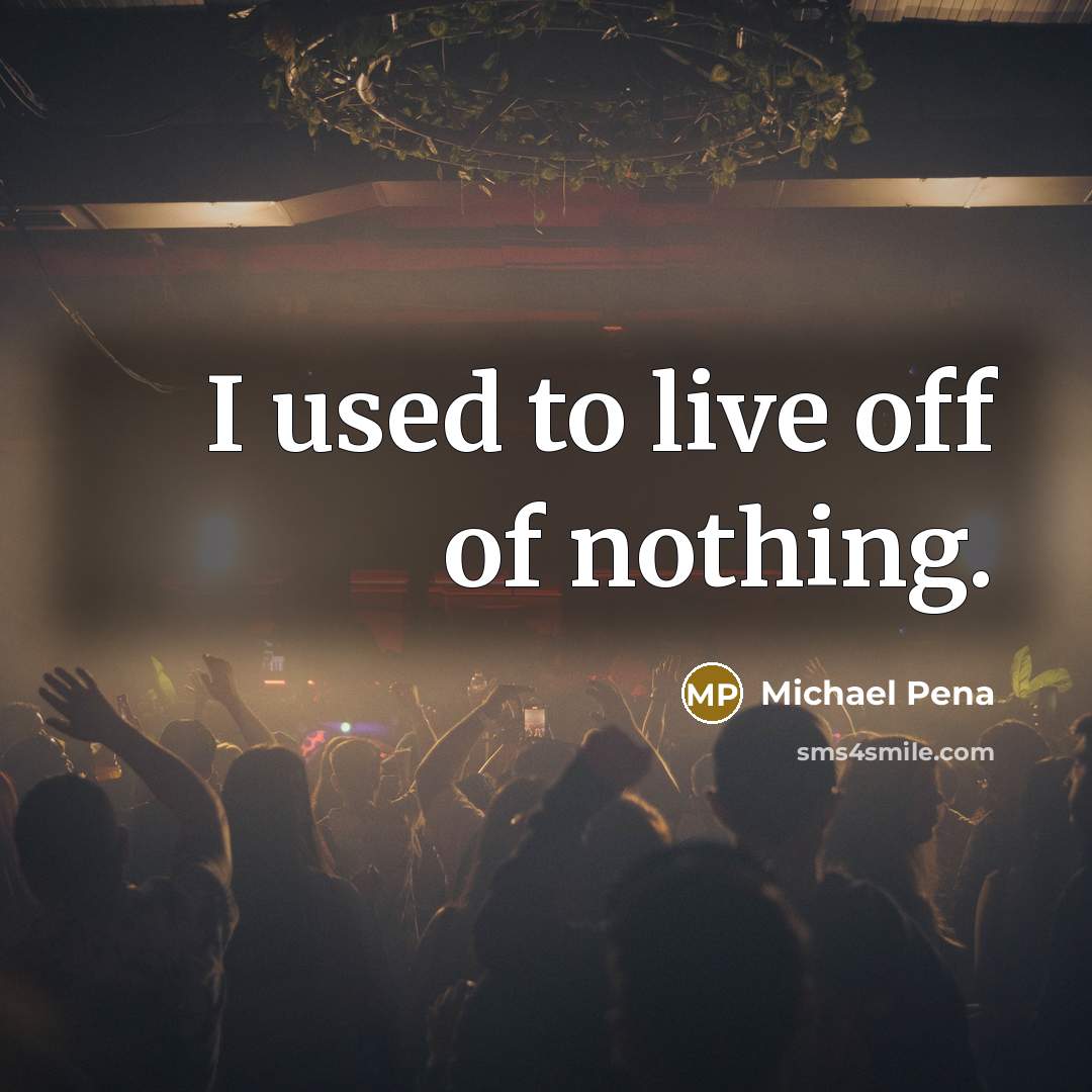 “I used to live off of nothing.…” quote by Michael Pena