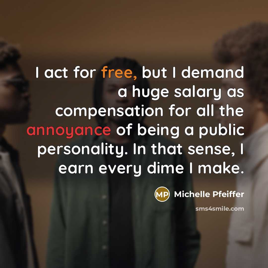 “I act for free, but I demand a huge salary…” quote by Michelle Pfeiffer