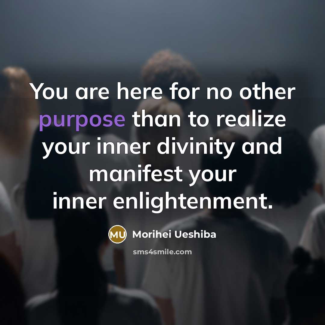 “You are here for no other purpose than to realize…” quote by Morihei Ueshiba
