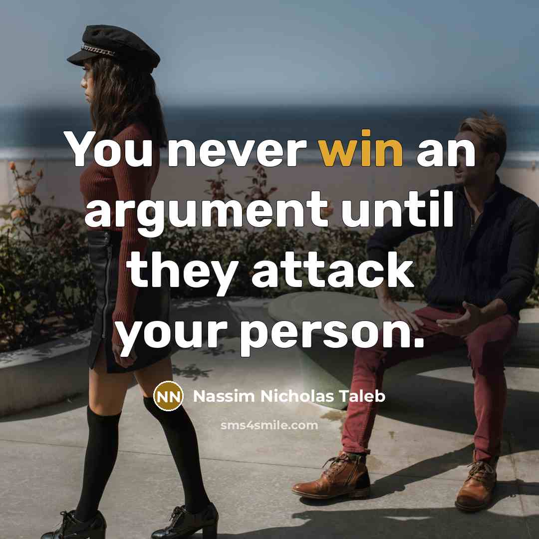 “You never win an argument until they attack your person.…” quote by Nassim Nicholas Taleb