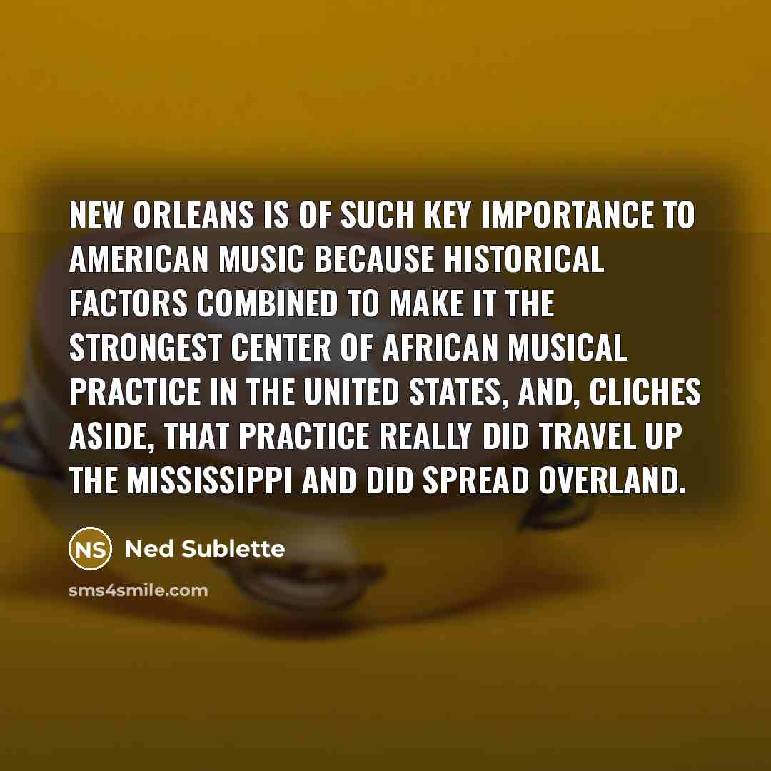 “New Orleans is of such key importance to American music…” quote by Ned Sublette
