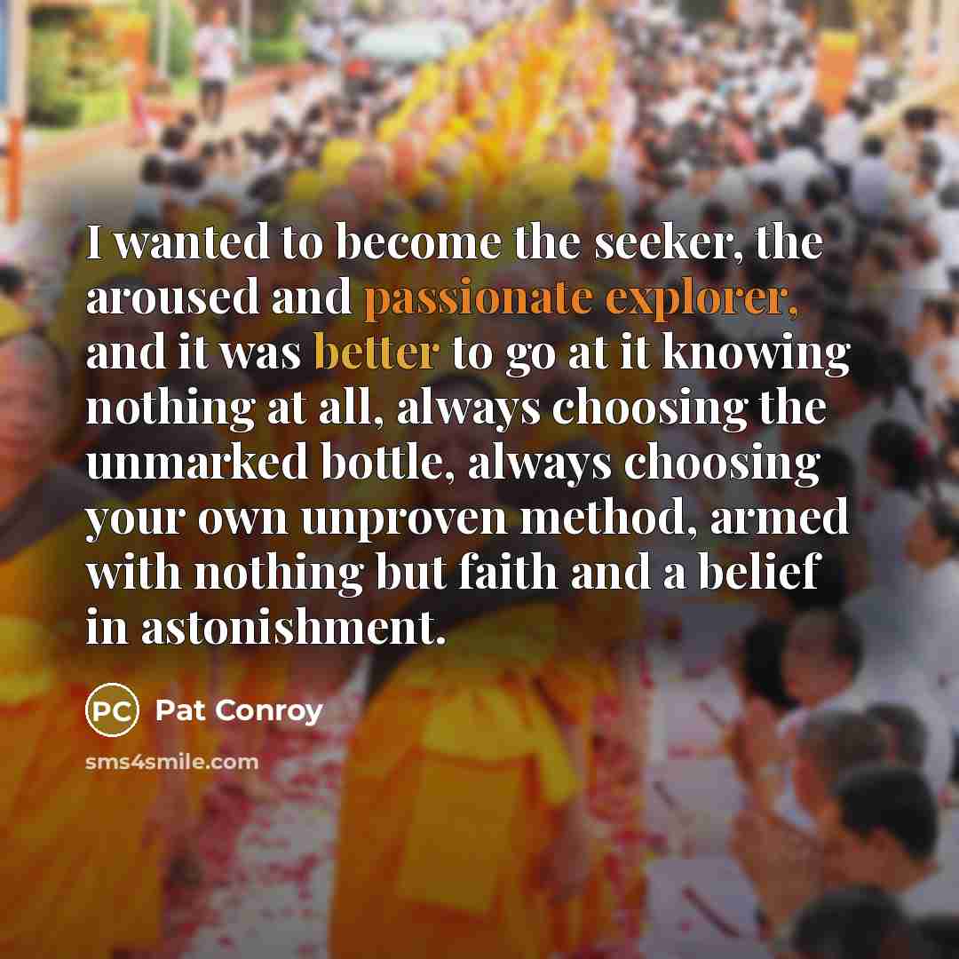 “I wanted to become the seeker, the aroused and passionate…” quote by Pat Conroy