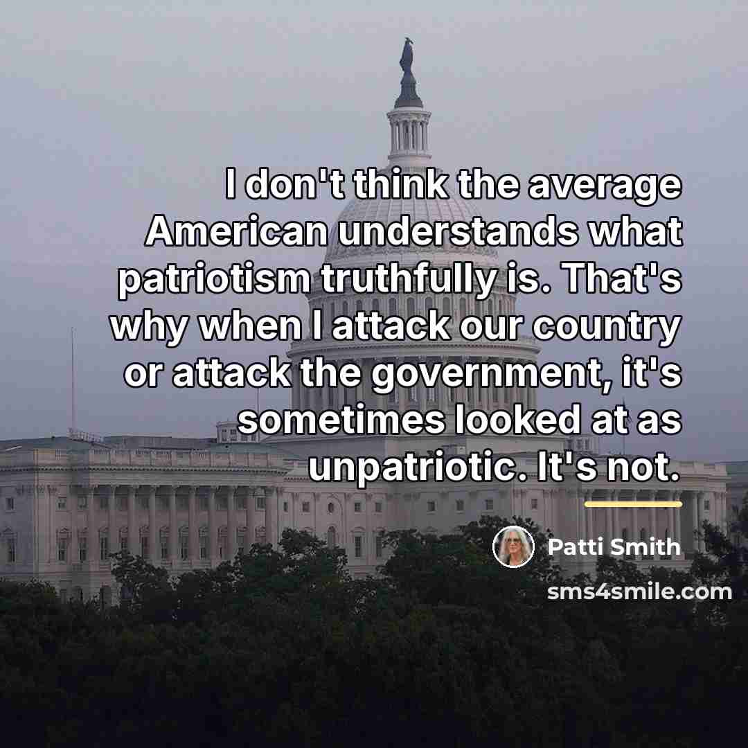 “I don't think the average American understands what patriotism truthfully…” quote by Patti Smith