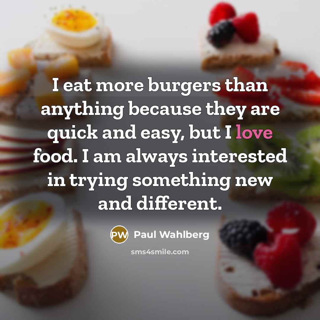 “I eat more burgers than anything because they are quick…” quote by Paul Wahlberg