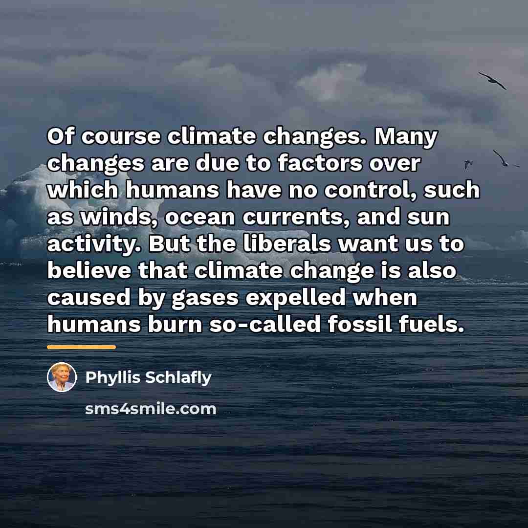 “Of course climate changes. Many changes are due to factors…” quote by Phyllis Schlafly