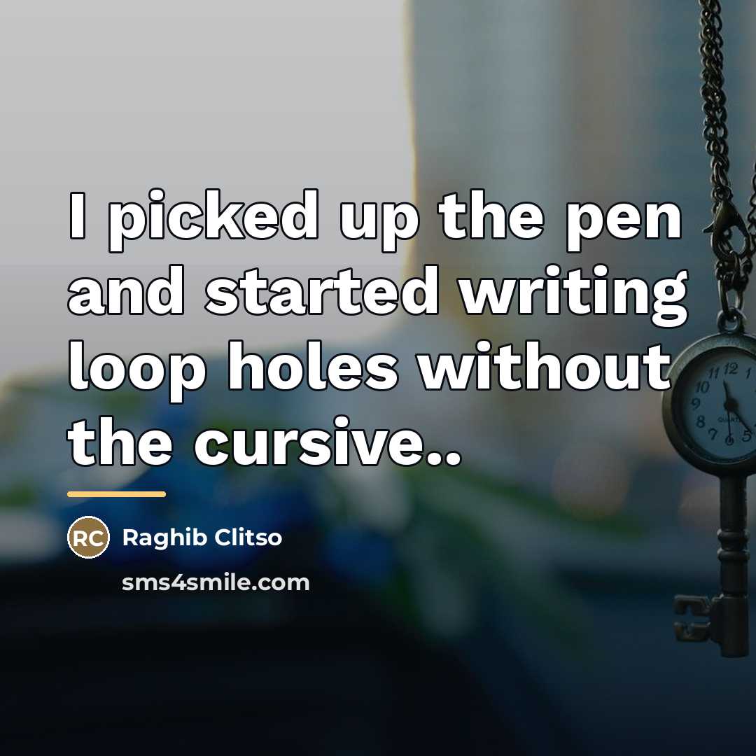 “I picked up the pen and started writing loop holes…” quote by Raghib Clitso