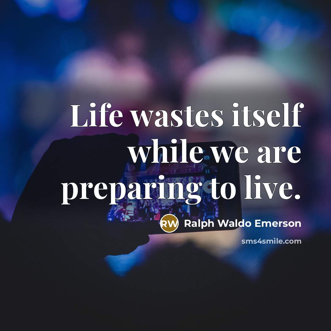 “Life wastes itself while we are preparing to live.…” quote by Ralph Waldo Emerson
