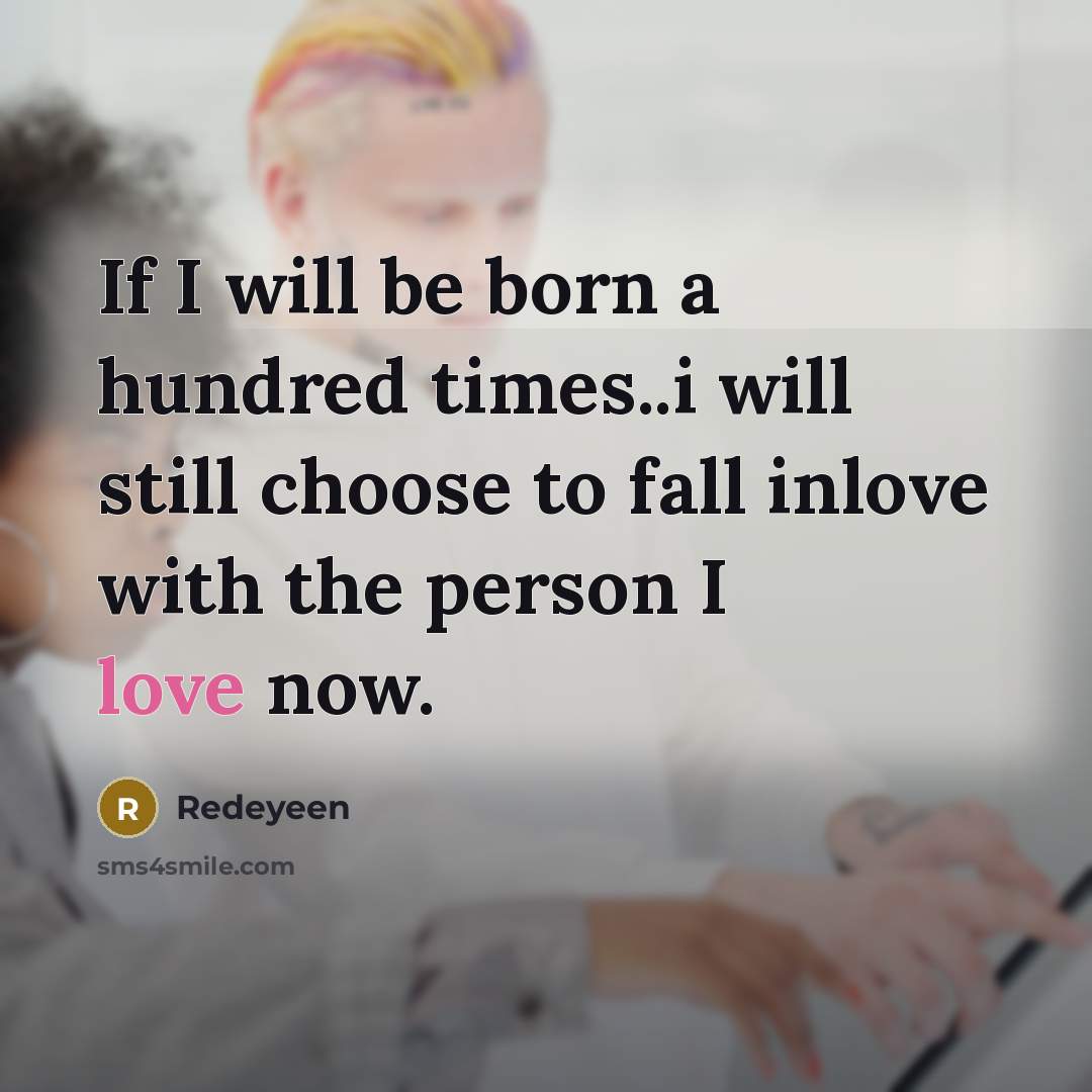 “If I will be born a hundred times..i will still choose to fall inlove with the person I love now.” quote by Redeyeen