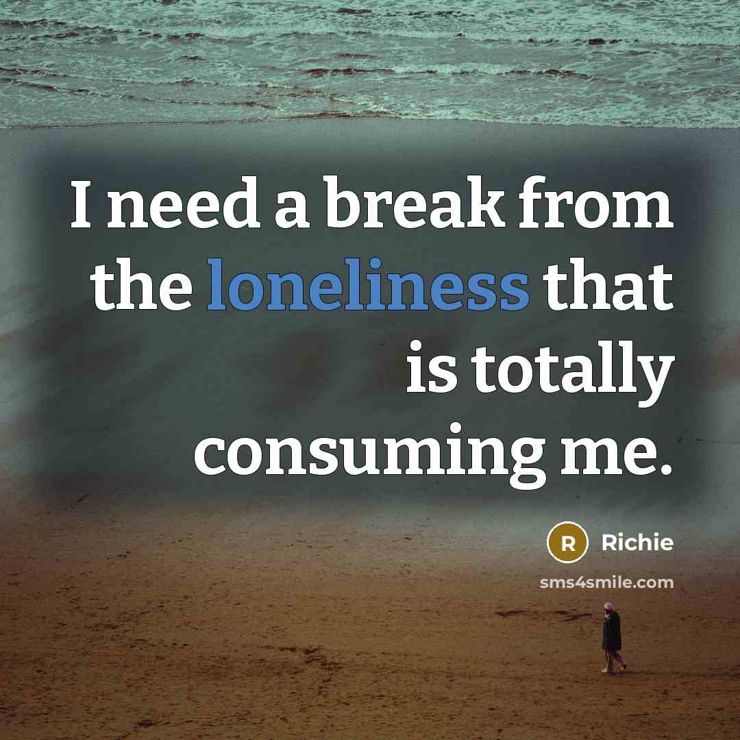“I need a break from the loneliness that is totally…” quote by Richie
