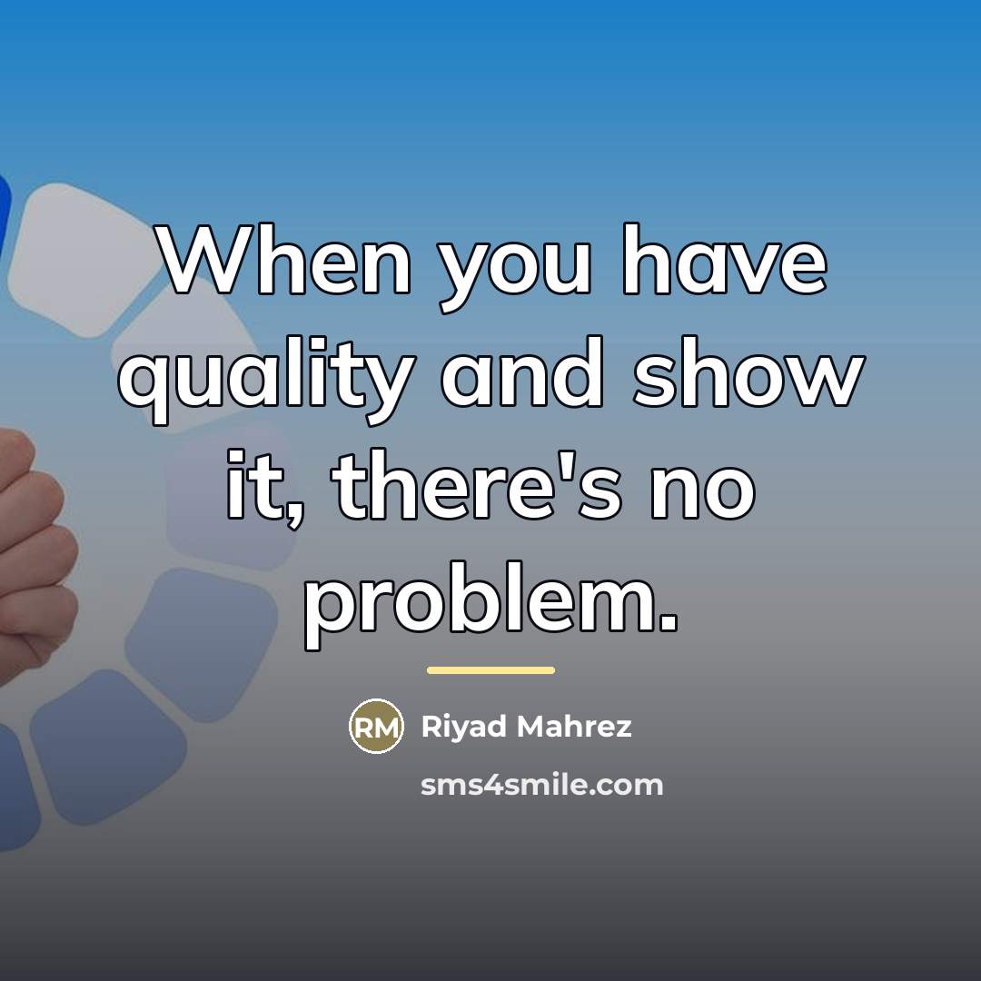 “When you have quality and show it, there's no problem.…” quote by Riyad Mahrez
