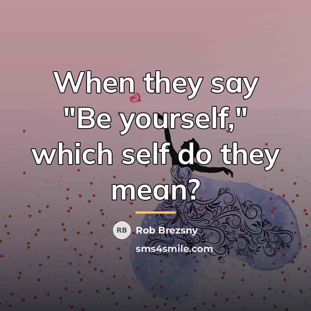 “When they say "Be yourself," which self do they mean?…” quote by Rob Brezsny