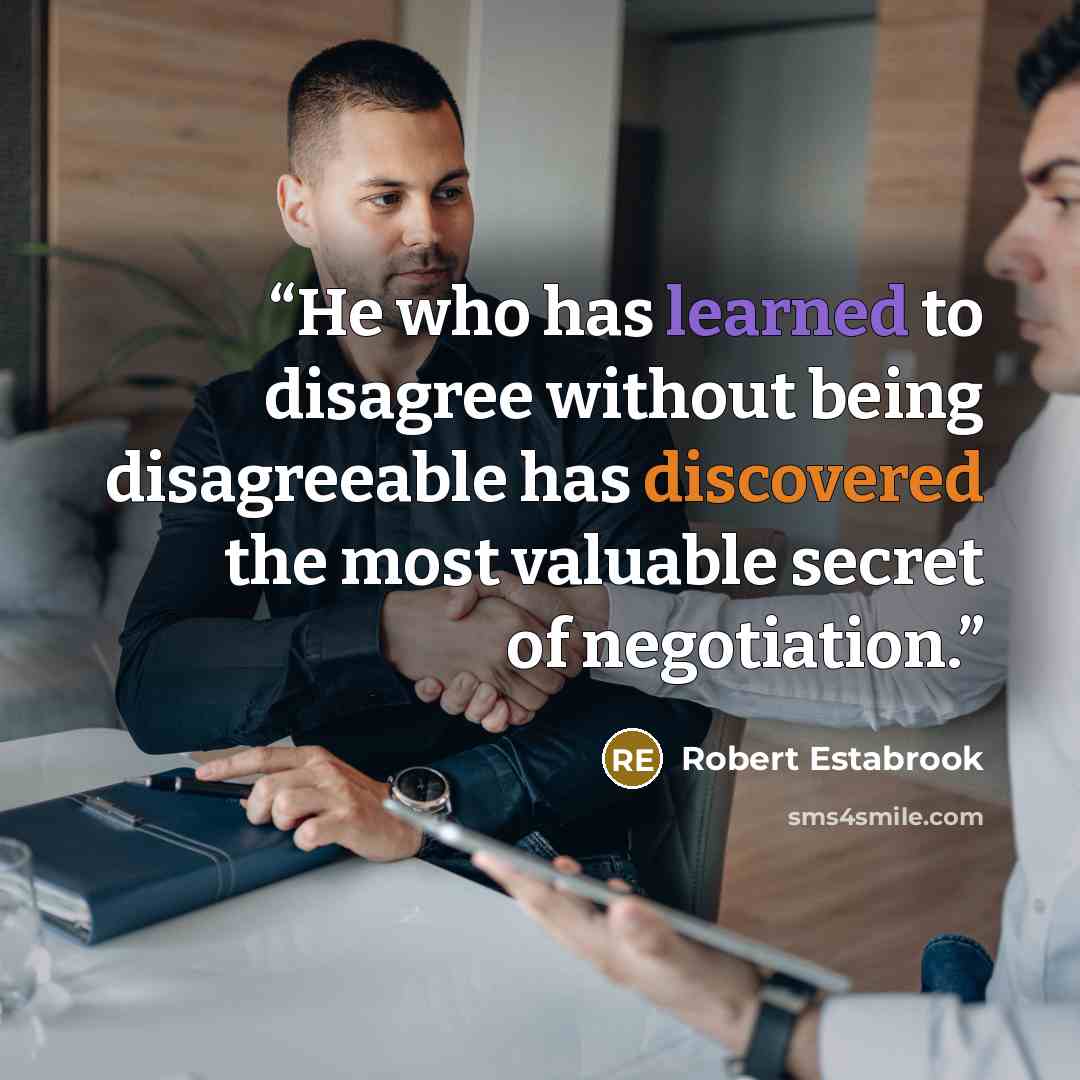“He who has learned to disagree without being disagreeable has discovered the most valuable secret of negotiation.” quote by Robert Estabrook