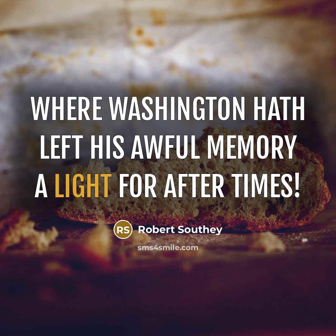 “Where Washington hath left His awful memory A light for…” quote by Robert Southey
