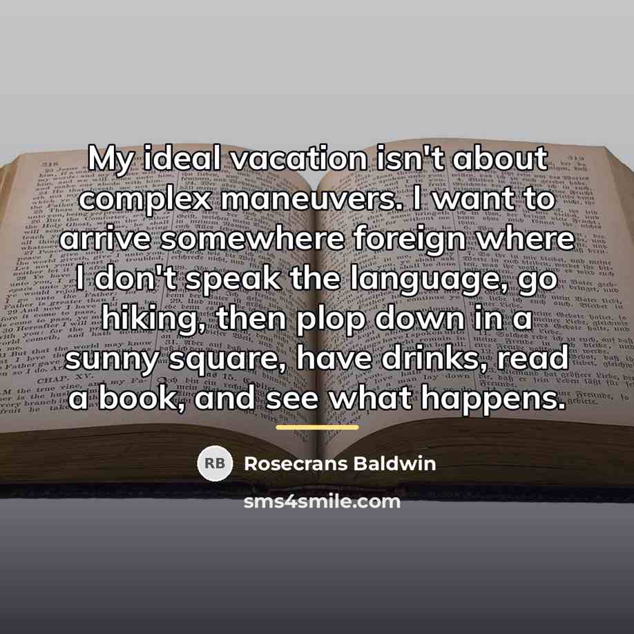“My ideal vacation isn't about complex maneuvers. I want to…” quote by Rosecrans Baldwin