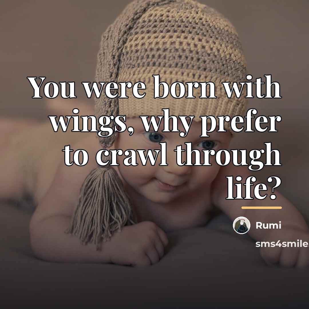 “You were born with wings, why prefer to crawl through…” quote by Rumi