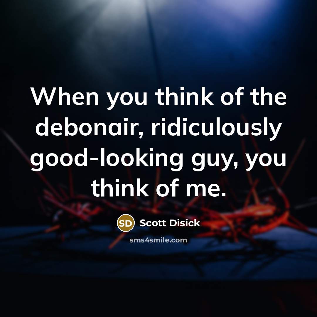 “When you think of the debonair, ridiculously good-looking guy, you…” quote by Scott Disick
