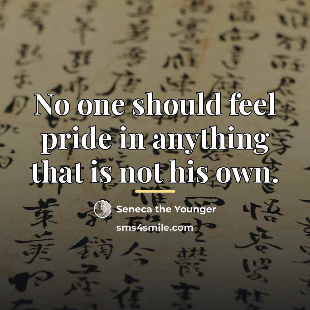 “No one should feel pride in anything that is not…” quote by Seneca the Younger