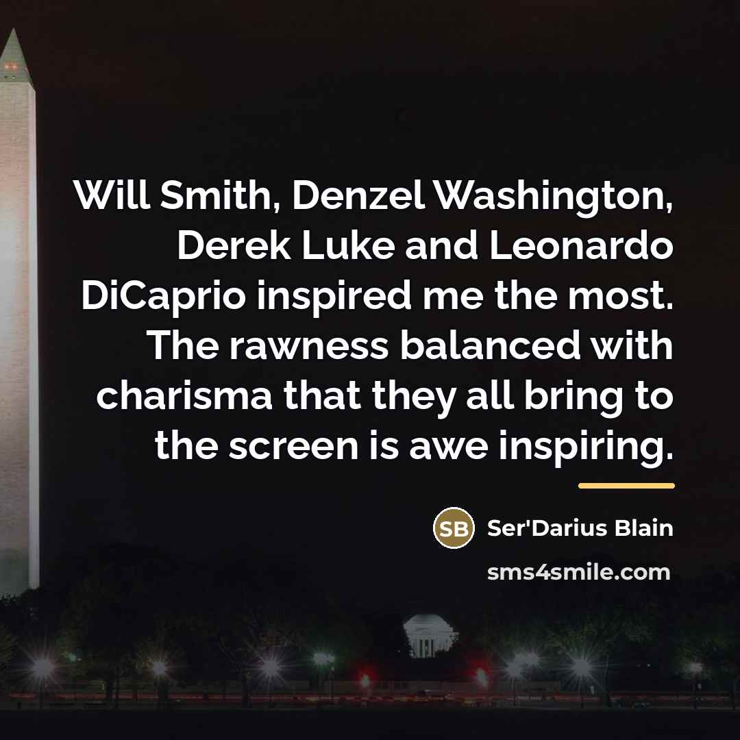 “Will Smith, Denzel Washington, Derek Luke and Leonardo DiCaprio inspired…” quote by Ser'Darius Blain