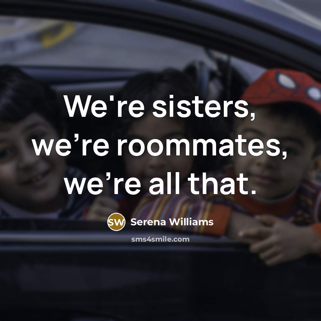 “We're sisters, we're roommates, we're all that.…” quote by Serena Williams
