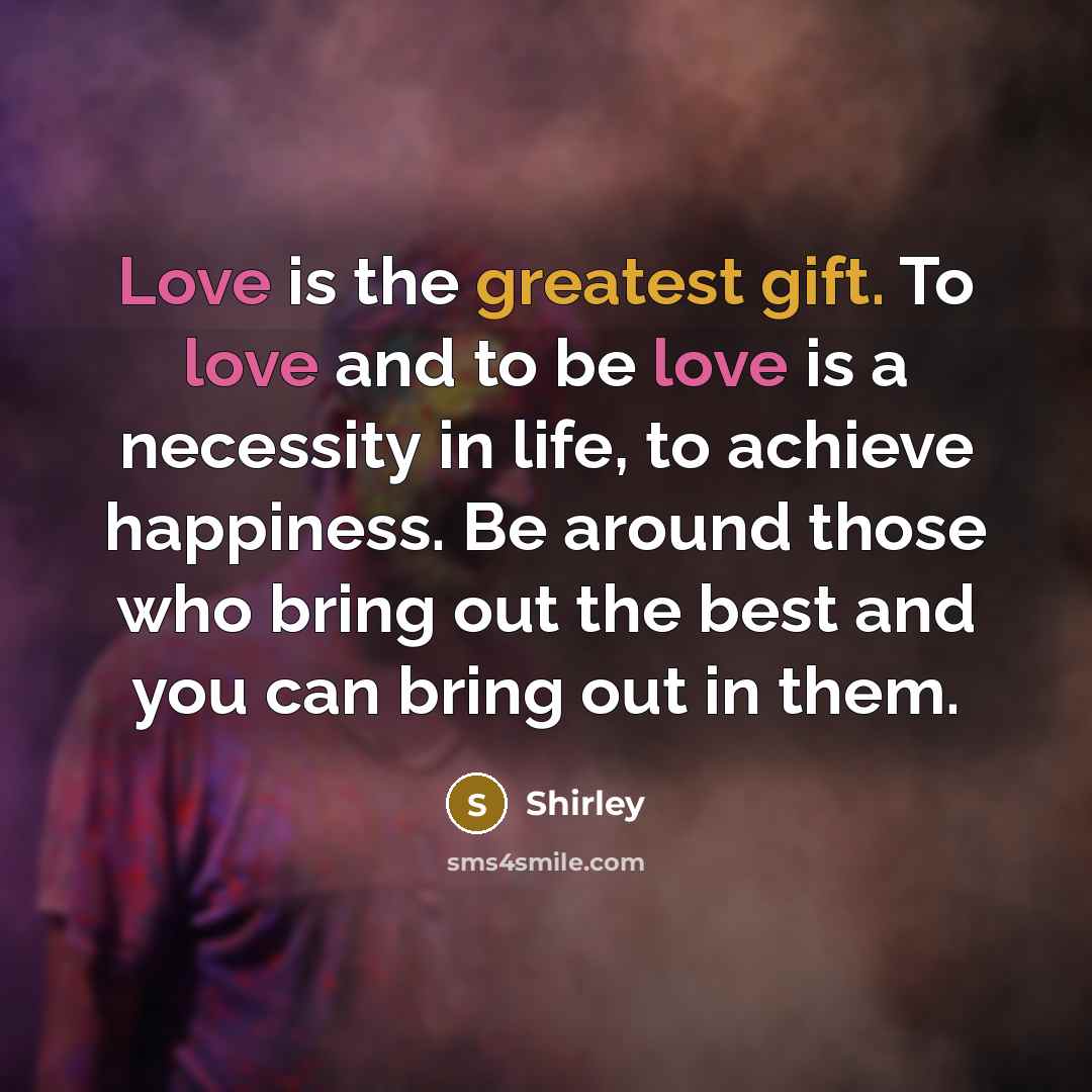 “Love is the greatest gift. To love and to be…” quote by Shirley