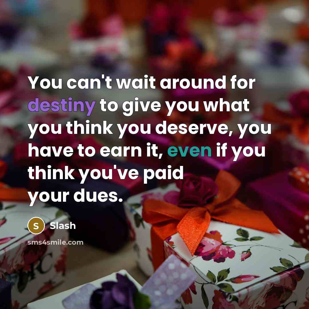 “You can't wait around for destiny to give you what…” quote by Slash