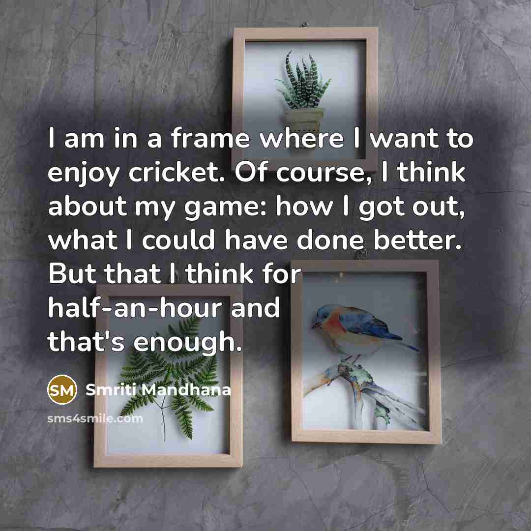 “I am in a frame where I want to enjoy…” quote by Smriti Mandhana