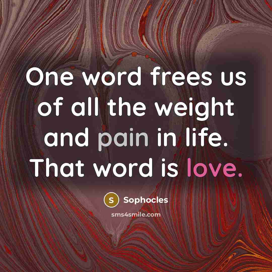 “One word frees us of all the weight and pain…” quote by Sophocles
