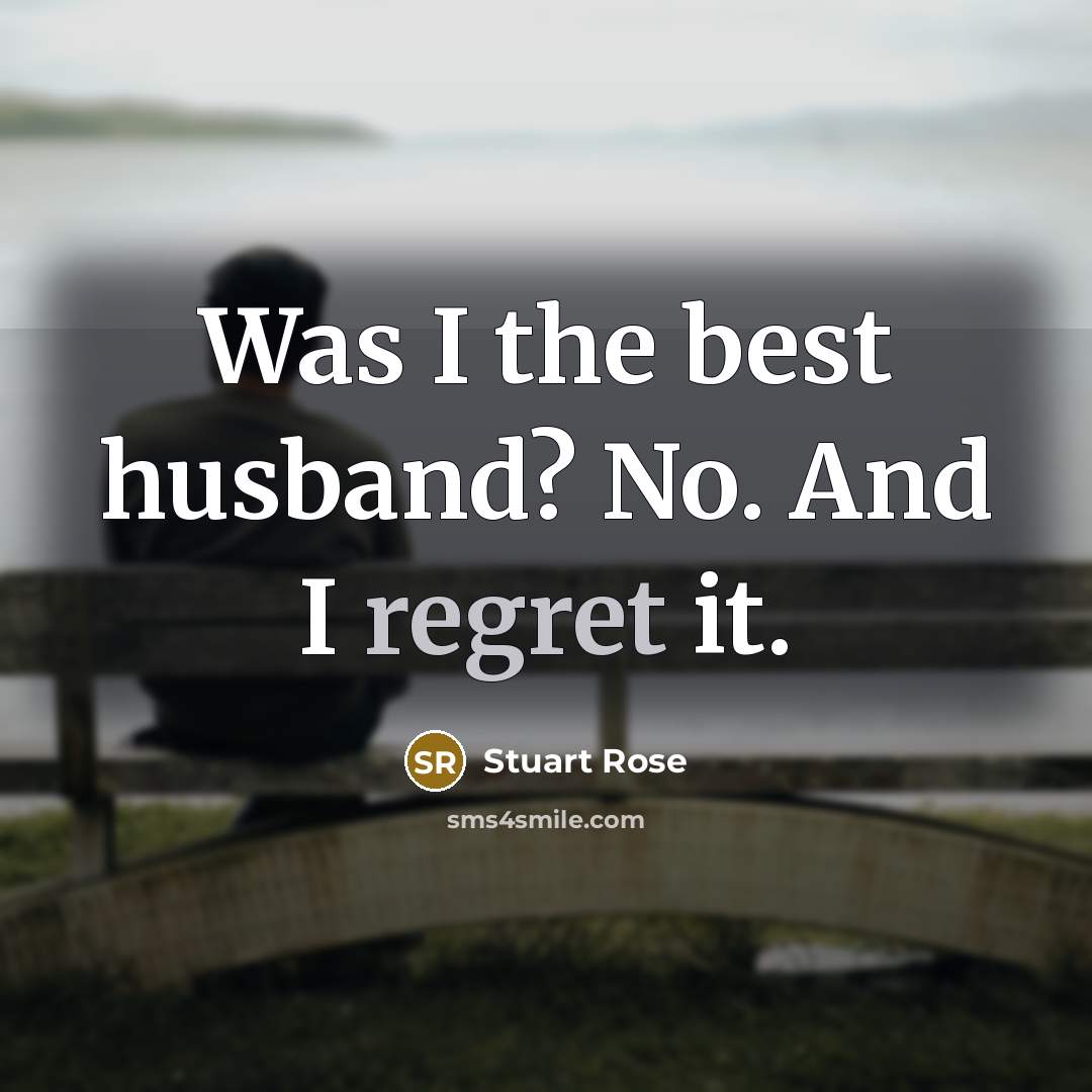 “Was I the best husband? No. And I regret it.…” quote by Stuart Rose